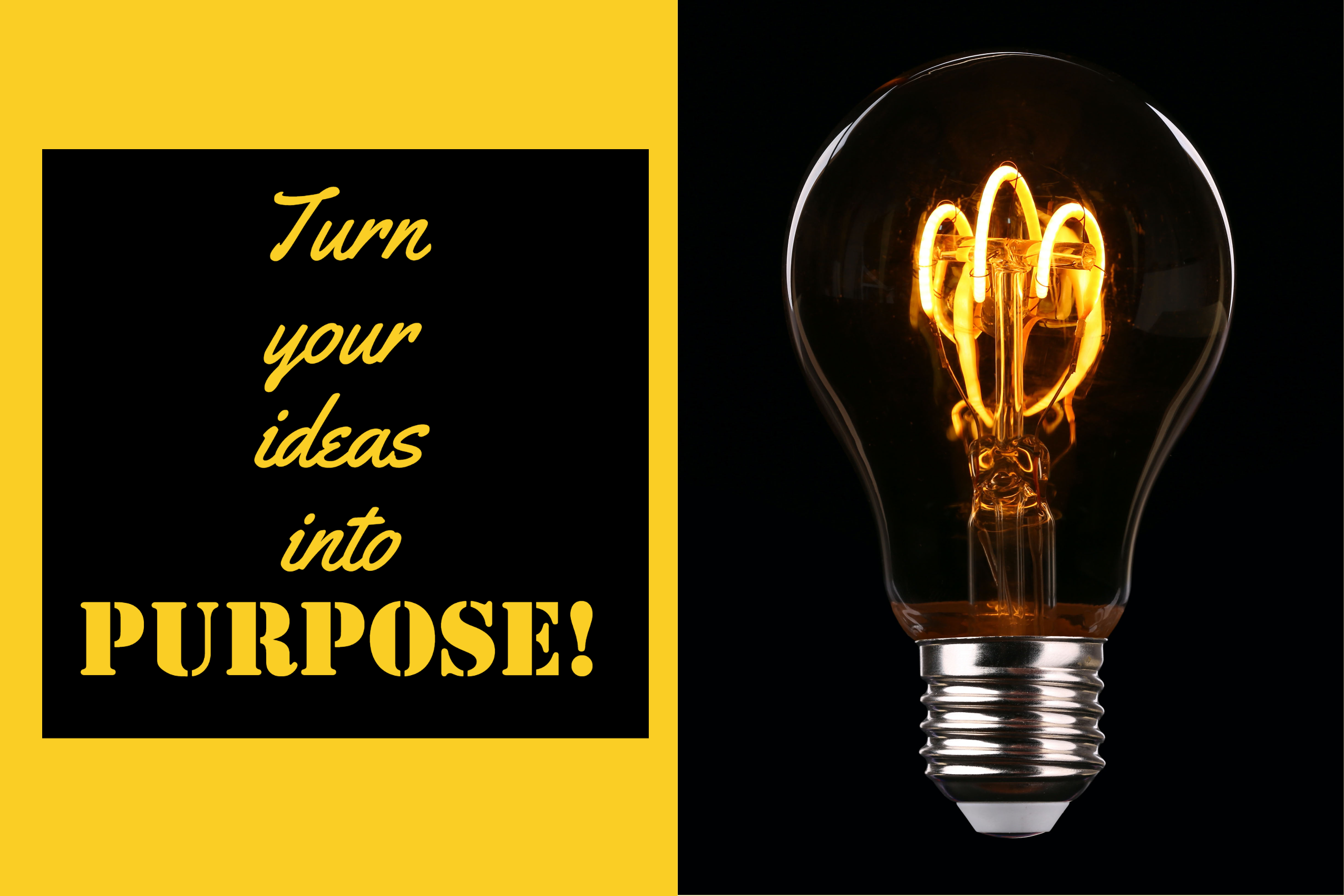 Turn your ideas into your Purpose